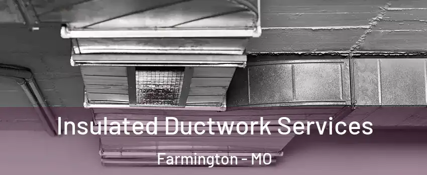  Insulated Ductwork Services Farmington - MO