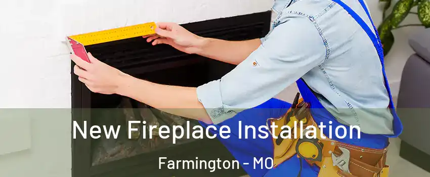  New Fireplace Installation Farmington - MO
