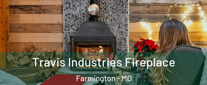 Travis Industries Fireplace Farmington - MO